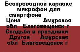 Беспроводной караоке-микрофон для смартфона Tuxun K068 › Цена ­ 1 975 - Амурская обл., Благовещенск г. Свадьба и праздники » Другое   . Амурская обл.,Благовещенск г.